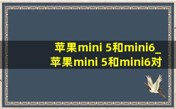 苹果mini 5和mini6_苹果mini 5和mini6对比